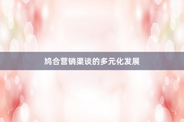 鸠合营销渠谈的多元化发展